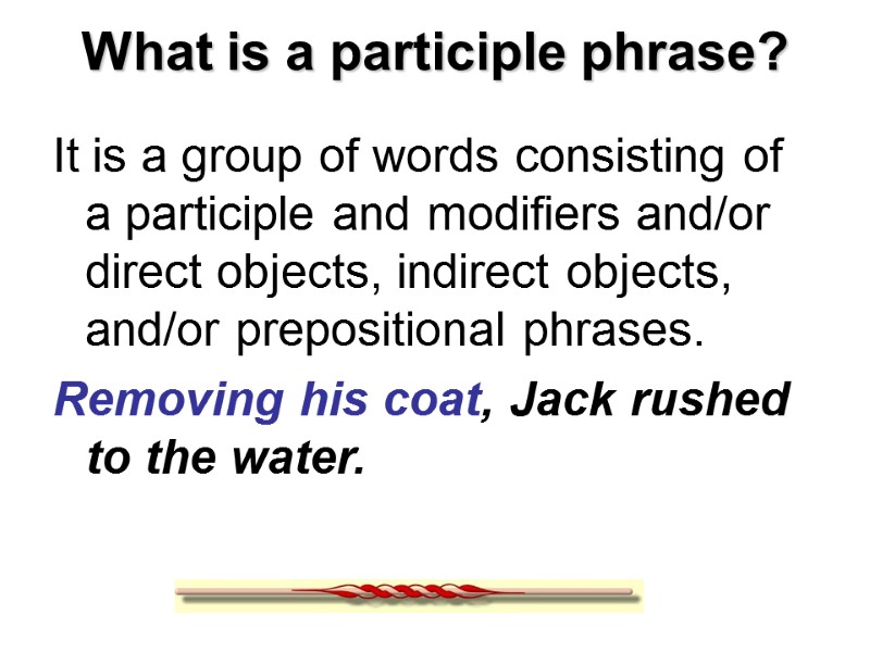 What is a participle phrase? It is a group of words consisting of a